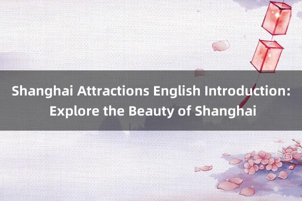 Shanghai Attractions English Introduction: Explore the Beauty of Shanghai